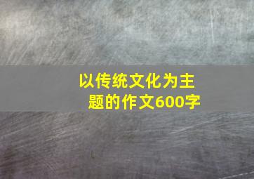 以传统文化为主题的作文600字