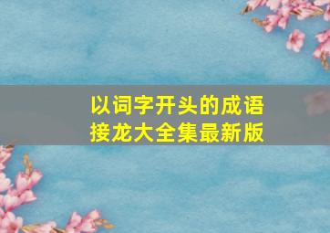 以词字开头的成语接龙大全集最新版