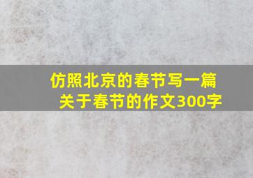 仿照北京的春节写一篇关于春节的作文300字