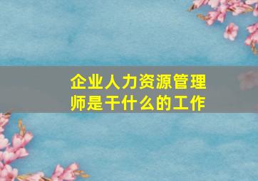 企业人力资源管理师是干什么的工作