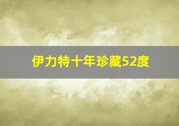 伊力特十年珍藏52度