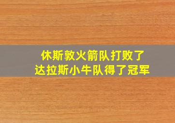 休斯敦火箭队打败了达拉斯小牛队得了冠军