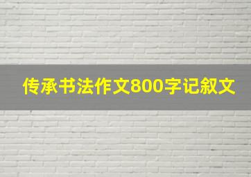 传承书法作文800字记叙文