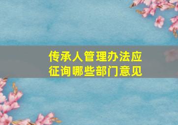 传承人管理办法应征询哪些部门意见