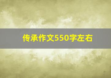 传承作文550字左右