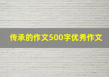 传承的作文500字优秀作文