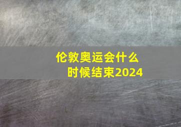 伦敦奥运会什么时候结束2024