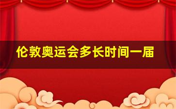 伦敦奥运会多长时间一届