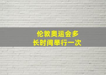 伦敦奥运会多长时间举行一次