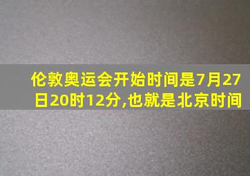 伦敦奥运会开始时间是7月27日20时12分,也就是北京时间