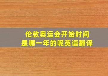 伦敦奥运会开始时间是哪一年的呢英语翻译