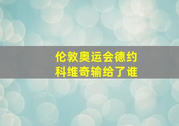 伦敦奥运会德约科维奇输给了谁