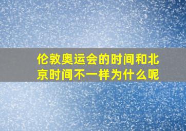 伦敦奥运会的时间和北京时间不一样为什么呢