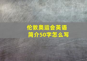 伦敦奥运会英语简介50字怎么写