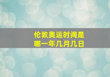 伦敦奥运时间是哪一年几月几日