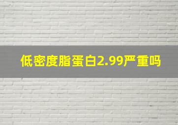 低密度脂蛋白2.99严重吗