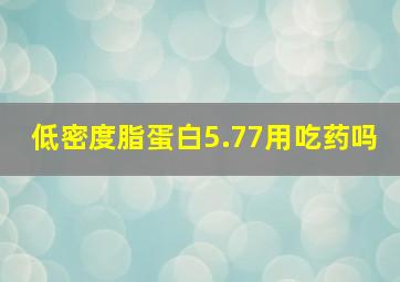 低密度脂蛋白5.77用吃药吗