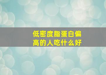 低密度脂蛋白偏高的人吃什么好