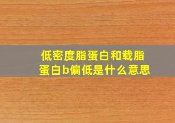 低密度脂蛋白和载脂蛋白b偏低是什么意思