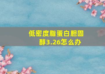 低密度脂蛋白胆固醇3.26怎么办