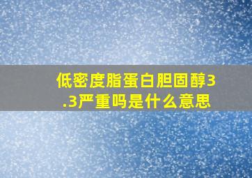 低密度脂蛋白胆固醇3.3严重吗是什么意思