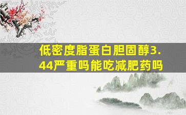 低密度脂蛋白胆固醇3.44严重吗能吃减肥药吗