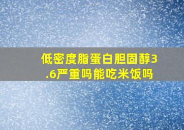 低密度脂蛋白胆固醇3.6严重吗能吃米饭吗