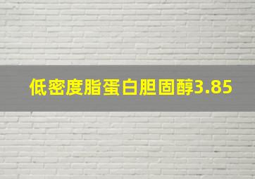 低密度脂蛋白胆固醇3.85