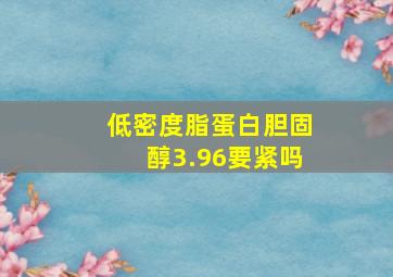 低密度脂蛋白胆固醇3.96要紧吗