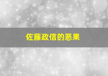 佐藤政信的恶果