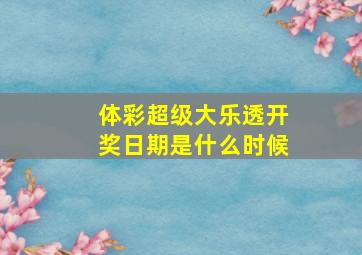 体彩超级大乐透开奖日期是什么时候