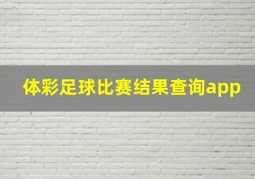 体彩足球比赛结果查询app