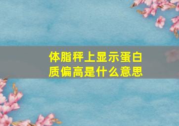 体脂秤上显示蛋白质偏高是什么意思