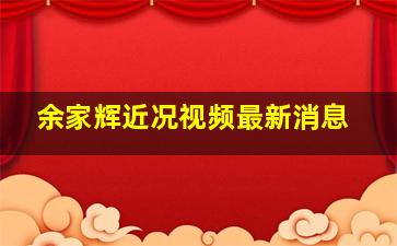 余家辉近况视频最新消息