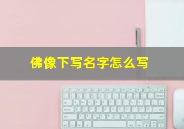 佛像下写名字怎么写