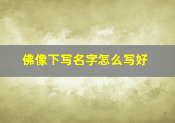 佛像下写名字怎么写好