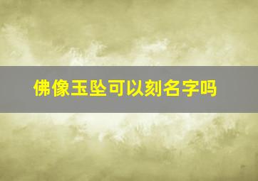 佛像玉坠可以刻名字吗