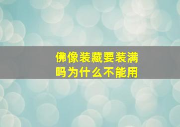 佛像装藏要装满吗为什么不能用