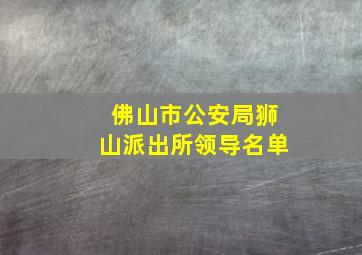 佛山市公安局狮山派出所领导名单