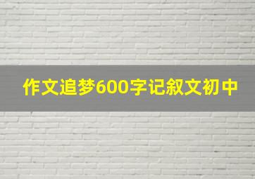 作文追梦600字记叙文初中