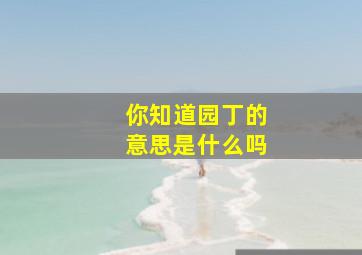 你知道园丁的意思是什么吗