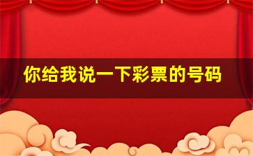 你给我说一下彩票的号码