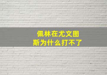 佩林在尤文图斯为什么打不了