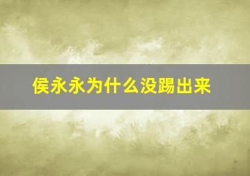 侯永永为什么没踢出来