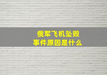 俄军飞机坠毁事件原因是什么