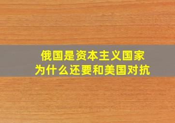 俄国是资本主义国家为什么还要和美国对抗