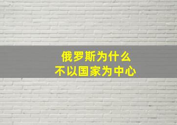 俄罗斯为什么不以国家为中心