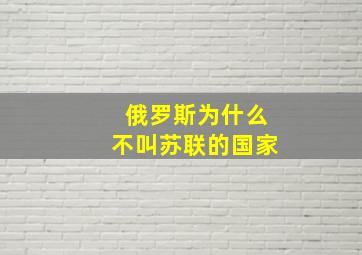 俄罗斯为什么不叫苏联的国家