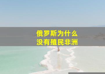 俄罗斯为什么没有殖民非洲