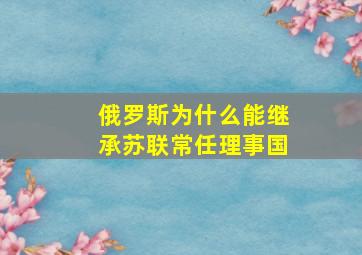 俄罗斯为什么能继承苏联常任理事国